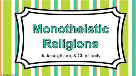 Judaism, Islam, & Christianity © 2014 Brain Wrinkles.