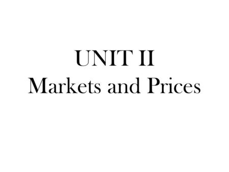 UNIT II Markets and Prices. Law of Demand Consumers buy more of a good when its price decreases and less when its price increases.