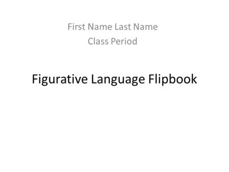 Figurative Language Flipbook First Name Last Name Class Period.