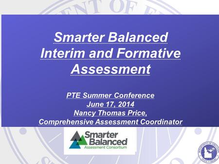 Smarter Balanced Interim and Formative Assessment PTE Summer Conference June 17, 2014 Nancy Thomas Price, Comprehensive Assessment Coordinator.