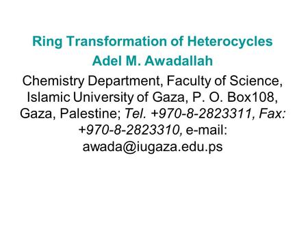 Ring Transformation of Heterocycles Adel M. Awadallah Chemistry Department, Faculty of Science, Islamic University of Gaza, P. O. Box108, Gaza, Palestine;