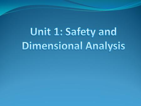Unit 1: Safety and Dimensional Analysis.