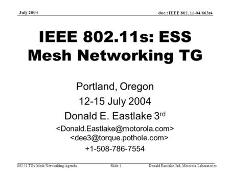 Doc.: IEEE 802. 11-04/663r4 802.11 TGs Mesh Networking Agenda July 2004 Donald Eastlake 3rd, Motorola LaboratoriesSlide 1 IEEE 802.11s: ESS Mesh Networking.