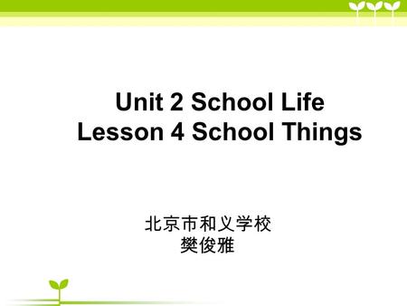 Unit 2 School Life Lesson 4 School Things 北京市和义学校 樊俊雅.