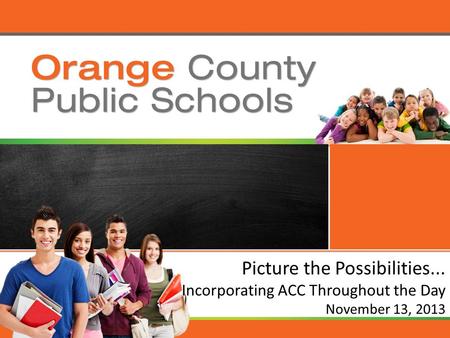 Picture the Possibilities... Incorporating ACC Throughout the Day November 13, 2013.