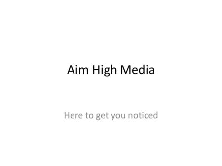 Aim High Media Here to get you noticed. Aim High Media Looking for a video for business related, fun, lifestyle, property related or a special occasion?