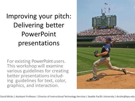 Improving your pitch: Delivering better PowerPoint presentations For existing PowerPoint users. This workshop will examine various guidelines for creating.