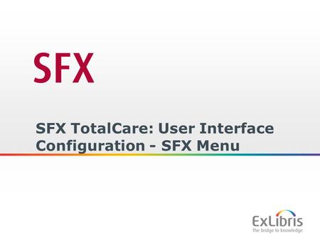 1 SFX TotalCare: User Interface Configuration - SFX Menu.