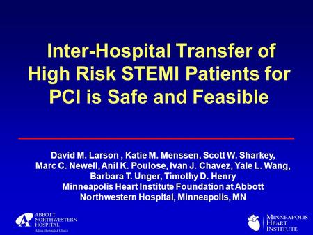 Inter-Hospital Transfer of High Risk STEMI Patients for PCI is Safe and Feasible David M. Larson, Katie M. Menssen, Scott W. Sharkey, Marc C. Newell, Anil.