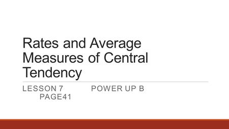 Rates and Average Measures of Central Tendency LESSON 7POWER UP B PAGE41.