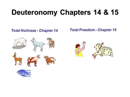 Deuteronomy Chapters 14 & 15 Total Holiness - Chapter 14 Total Freedom - Chapter 15.