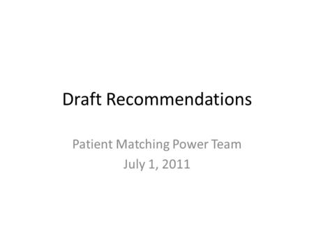 Draft Recommendations Patient Matching Power Team July 1, 2011.