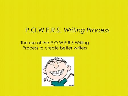 P.O.W.E.R.S. Writing Process The use of the P.O.W.E.R.S Writing Process to create better writers.