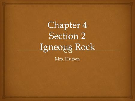Mrs. Hutson.   Igneous rock forms when hot, liquid rock, or magma, cools and solidifies.  The type of igneous rock that forms depends on the composition.
