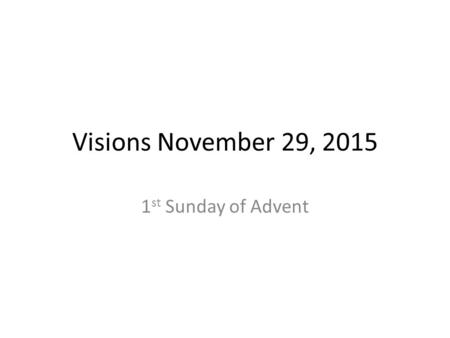 Visions November 29, 2015 1 st Sunday of Advent. Cover New Church year begins with the first Sunday of Advent.