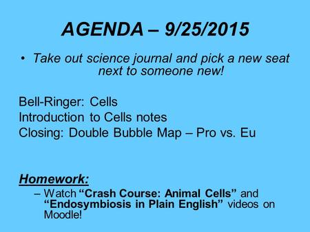 AGENDA – 9/25/2015 Take out science journal and pick a new seat next to someone new! Bell-Ringer: Cells Introduction to Cells notes Closing: Double Bubble.