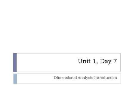 Unit 1, Day 7 Dimensional Analysis Introduction. Homework Due Today  1 – All five of your different airplane designs  2 – Choose one design that you.