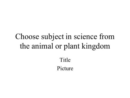 Choose subject in science from the animal or plant kingdom Title Picture.