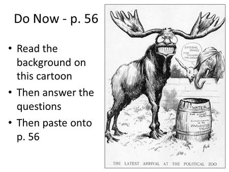 Do Now - p. 56 Read the background on this cartoon Then answer the questions Then paste onto p. 56.