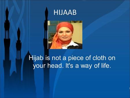 HIJAAB Hijab is not a piece of cloth on your head. It's a way of life.
