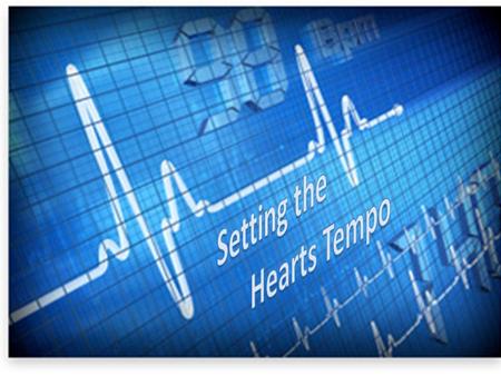 Setting the Heart’s Tempo Setting the Heart’s Tempo.