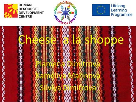 Cheese a la shoppe Plamena Dimitrova Kameliya Marinova Silviya Dimitrova.