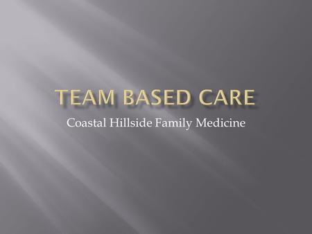 Coastal Hillside Family Medicine.  “All team based care models require some level of change in the roles and responsibilities of individual professionals,