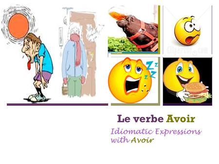 + Le verbe Avoir Idiomatic Expressions with Avoir.