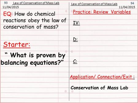 Starter: 94 93 Law of Conservation of Mass Lab 11/04/2015 Application/ Connection/Exit : Conservation of Mass Lab 11/04/2015 Law of Conservation of Mass.