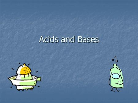 Acids and Bases. Acids An acid is a substance that: An acid is a substance that: Tastes sour Tastes sour Oily feeling Oily feeling Reacts with metals.