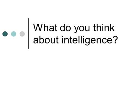 What do you think about intelligence?. Intelligence questionnaire For each statement decide whether you agree or disagree : (strongly agree is 10 and.