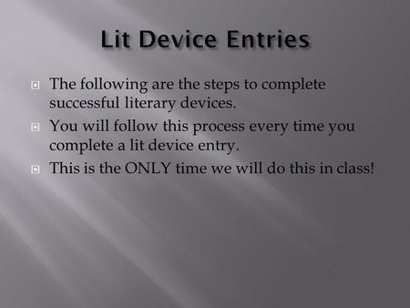  The following are the steps to complete successful literary devices.  You will follow this process every time you complete a lit device entry.  This.