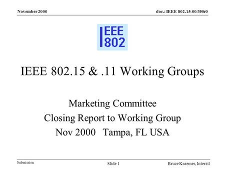 Doc.: IEEE 802.15-00/350r0 Submission November 2000 Bruce Kraemer, IntersilSlide 1 IEEE 802.15 &.11 Working Groups Marketing Committee Closing Report to.