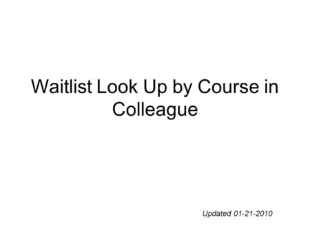 Waitlist Look Up by Course in Colleague Updated 01-21-2010.