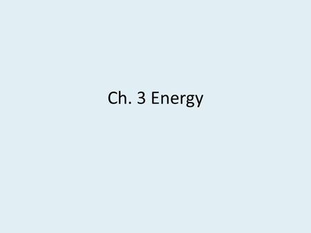 Ch. 3 Energy. Energy is the ability to do work or effect change. Energy can be measured in joules, J. Many different forms of energy exist: Electrical.