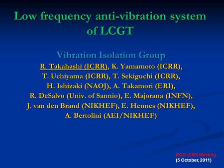 Low frequency anti-vibration system of LCGT Vibration Isolation Group R. Takahashi (ICRR), K. Yamamoto (ICRR), T. Uchiyama (ICRR), T. Sekiguchi (ICRR),