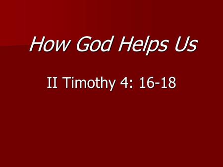 How God Helps Us II Timothy 4: 16-18.
