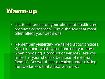 Warm-up List 5 influences on your choice of health care products or services. Circle the two that most often affect your decisions Remember yesterday we.