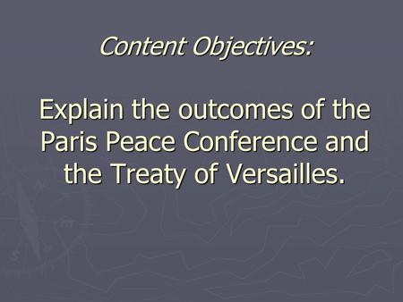 Content Objectives: Explain the outcomes of the Paris Peace Conference and the Treaty of Versailles.