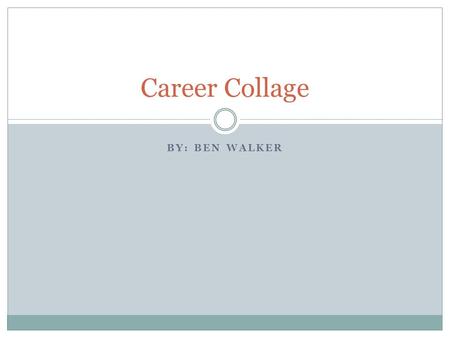 BY: BEN WALKER Career Collage. Colleges I have always wanted to go the University of Texas A&M. My mother went there and so did my aunt. They are why.