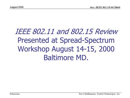 Doc.: IEEE 802.15-00/280r0 Submission Steve Shellhammer, Symbol Technologies, Inc. August 2000 IEEE 802.11 and 802.15 Review Presented at Spread-Spectrum.