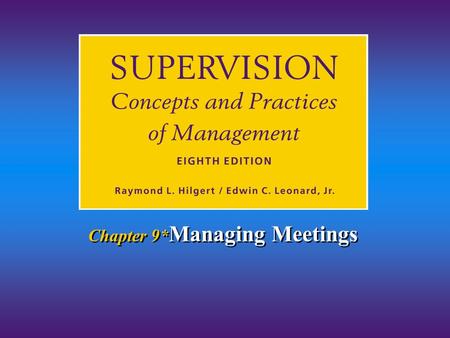 Chapter 9* Managing Meetings. Chapter 10/Managing Meetings Hilgert & Leonard © 2001 10-2 1.Explain why meetings, committees, and being able to lead meetings.