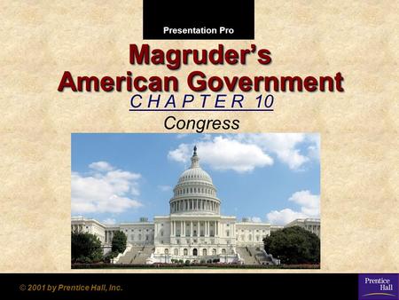 Presentation Pro © 2001 by Prentice Hall, Inc. Magruder’s American Government C H A P T E R 10 Congress.