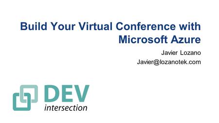 Build Your Virtual Conference with Microsoft Azure Javier Lozano
