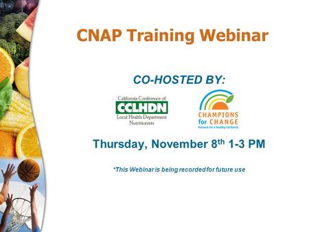 CNAP Training Webinar CO-HOSTED BY: Thursday, November 8 th 1-3 PM *This Webinar is being recorded for future use.