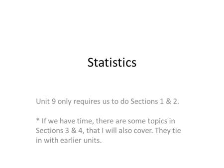 Statistics Unit 9 only requires us to do Sections 1 & 2. * If we have time, there are some topics in Sections 3 & 4, that I will also cover. They tie in.