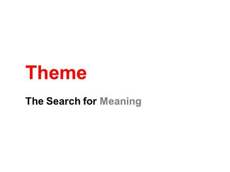 Theme The Search for Meaning. What is a Theme? Theme: The central message about life or human nature in a literary work. In other words… Theme is the.