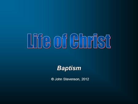 Life of Christ Baptism © John Stevenson, 2012.