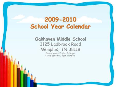 2009-2010 School Year Calendar Oakhaven Middle School 3125 Ladbrook Road Memphis, TN 38118 Pamela Yancy-Taylor, Principal Leslie Sandifer, Asst. Principal.