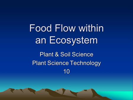 Food Flow within an Ecosystem Plant & Soil Science Plant Science Technology 10.